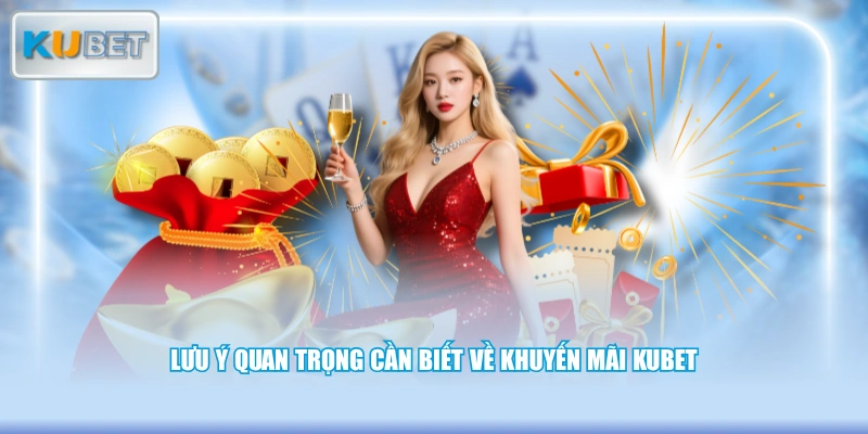 Lưu ý quan trọng cần biết về khuyến mãi KUBET