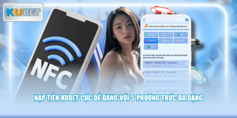 Nạp tiền KUBET cực dễ dàng với 5 phương thức đa dạng
