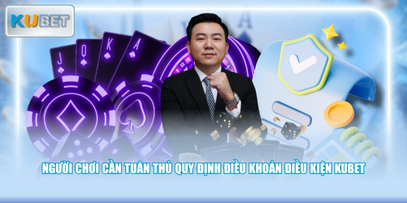 Người chơi cần tuân thủ quy định điều khoản điều kiện KUBET