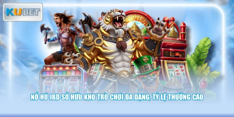 Nổ hũ JBD sở hữu kho trò chơi đa dạng, tỷ lệ thưởng cao